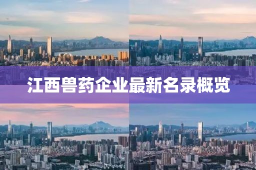 江西獸藥企業(yè)最新名錄概覽