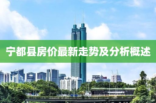 寧都縣房價(jià)最新走勢及分析概述
