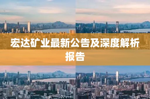 宏達礦業(yè)最新公告及深度解析報告