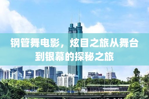 鋼管舞電影，炫目之旅從舞臺到銀幕的探秘之旅