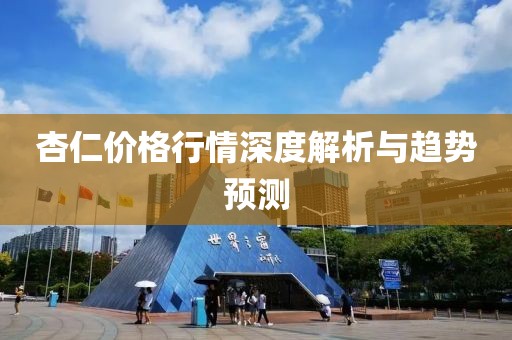 杏仁價格行情深度解析與趨勢預測