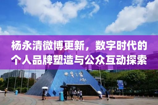 楊永清微博更新，數(shù)字時代的個人品牌塑造與公眾互動探索