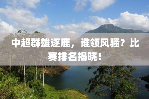 中超群雄逐鹿，誰(shuí)領(lǐng)風(fēng)騷？比賽排名揭曉！