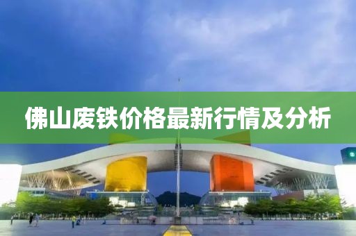 佛山廢鐵價格最新行情及分析