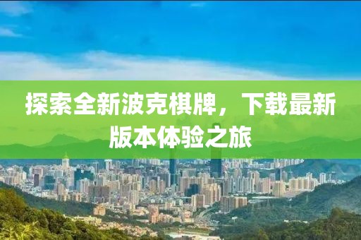 探索全新波克棋牌，下載最新版本體驗之旅