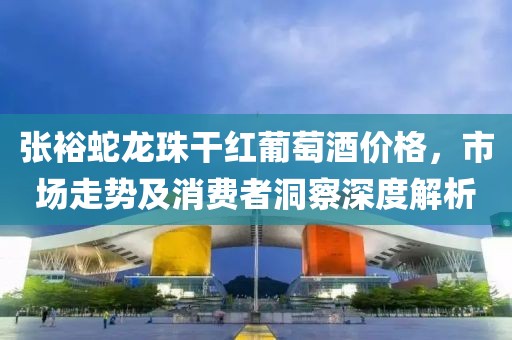 張?jiān)Ｉ啐堉楦杉t葡萄酒價(jià)格，市場走勢及消費(fèi)者洞察深度解析