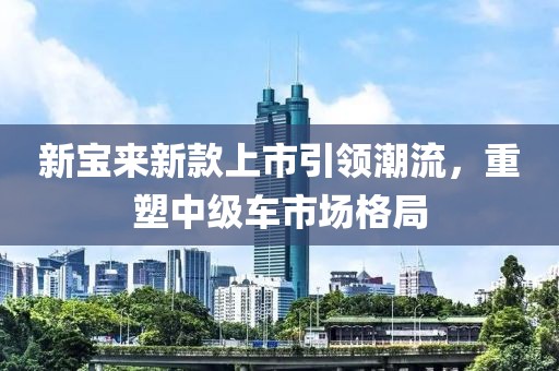 新寶來新款上市引領(lǐng)潮流，重塑中級車市場格局