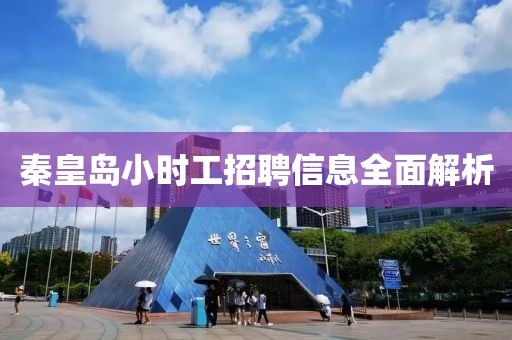 秦皇島小時(shí)工招聘信息全面解析