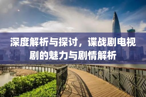 深度解析與探討，諜戰(zhàn)劇電視劇的魅力與劇情解析