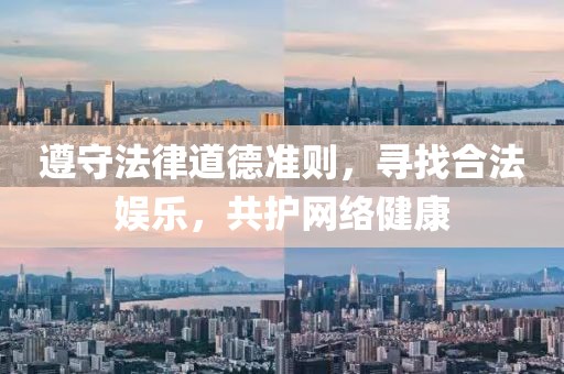 遵守法律道德準(zhǔn)則，尋找合法娛樂，共護網(wǎng)絡(luò)健康