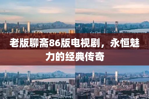 老版聊齋86版電視劇，永恒魅力的經典傳奇