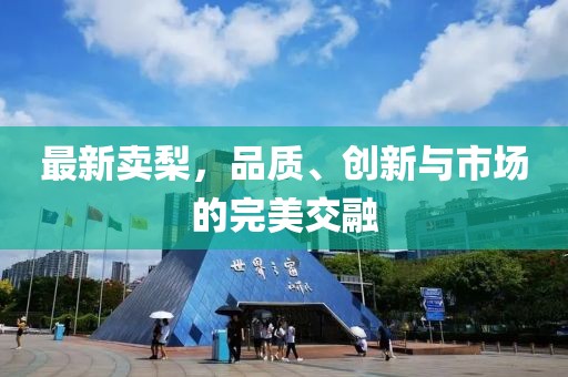 最新賣梨，品質(zhì)、創(chuàng)新與市場的完美交融