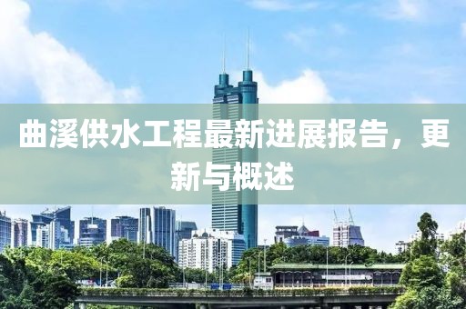 曲溪供水工程最新進展報告，更新與概述