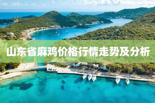 山東省麻雞價(jià)格行情走勢(shì)及分析