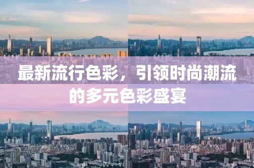 最新流行色彩，引領(lǐng)時(shí)尚潮流的多元色彩盛宴