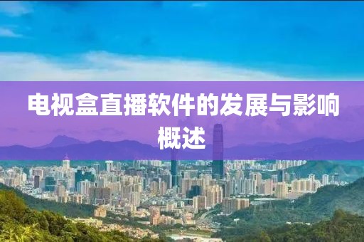電視盒直播軟件的發(fā)展與影響概述