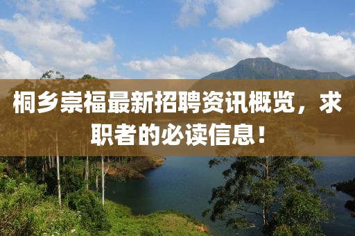 桐鄉(xiāng)崇福最新招聘資訊概覽，求職者的必讀信息！