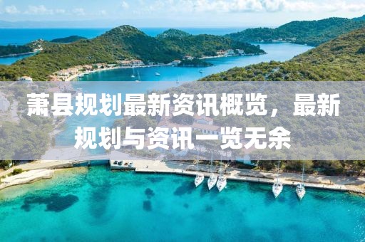 蕭縣規(guī)劃最新資訊概覽，最新規(guī)劃與資訊一覽無余
