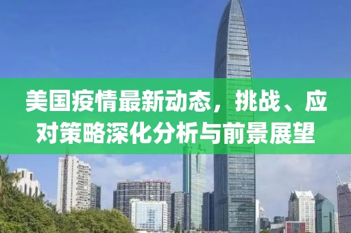美國(guó)疫情最新動(dòng)態(tài)，挑戰(zhàn)、應(yīng)對(duì)策略深化分析與前景展望