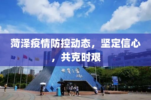 菏澤疫情防控動(dòng)態(tài)，堅(jiān)定信心，共克時(shí)艱