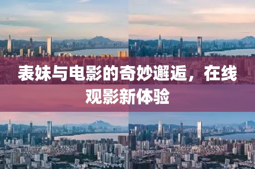 表妹與電影的奇妙邂逅，在線觀影新體驗(yàn)