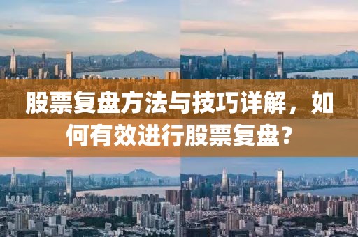 股票復(fù)盤方法與技巧詳解，如何有效進(jìn)行股票復(fù)盤？