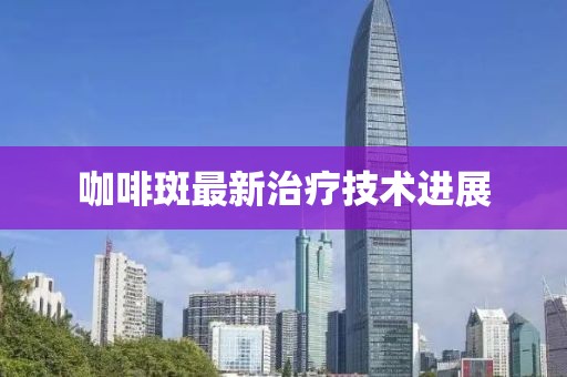 咖啡斑最新治療技術(shù)進(jìn)展