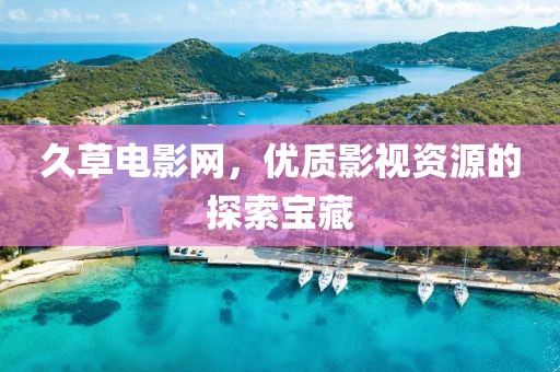 久草電影網(wǎng)，優(yōu)質(zhì)影視資源的探索寶藏