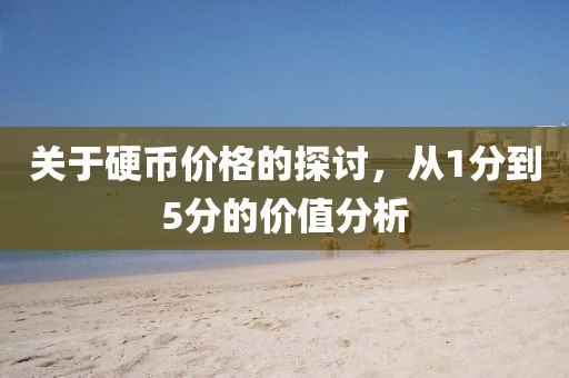 關(guān)于硬幣價(jià)格的探討，從1分到5分的價(jià)值分析