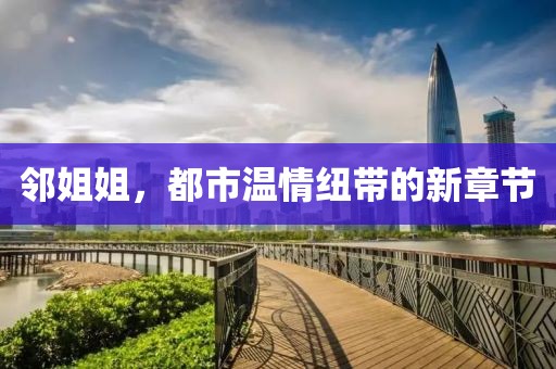 鄰姐姐，都市溫情紐帶的新章節(jié)