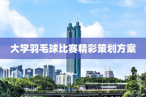 大學羽毛球比賽精彩策劃方案