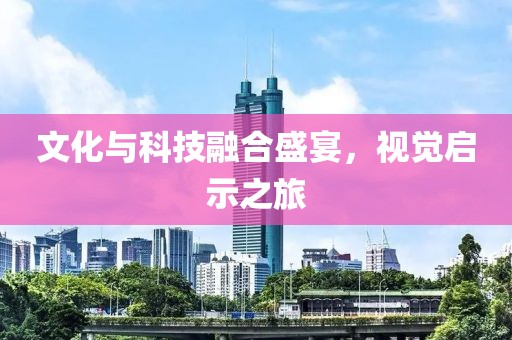 文化與科技融合盛宴，視覺啟示之旅