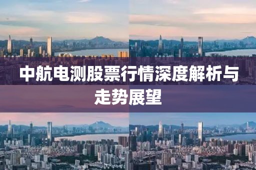 中航電測股票行情深度解析與走勢展望