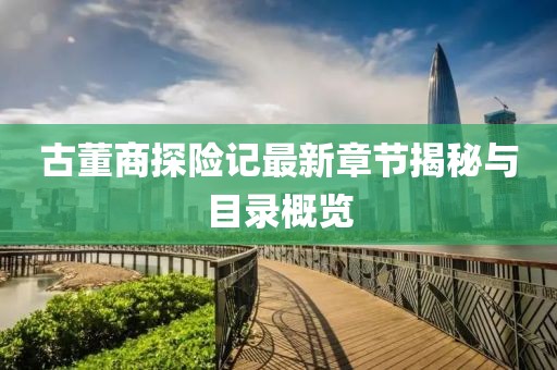 古董商探險(xiǎn)記最新章節(jié)揭秘與目錄概覽