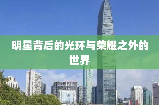 明星背后的光環(huán)與榮耀之外的世界