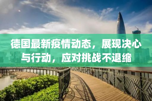 德國最新疫情動態(tài)，展現(xiàn)決心與行動，應(yīng)對挑戰(zhàn)不退縮