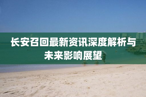 長(zhǎng)安召回最新資訊深度解析與未來(lái)影響展望