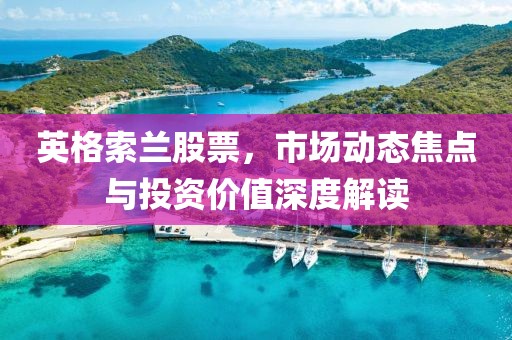 英格索蘭股票，市場動(dòng)態(tài)焦點(diǎn)與投資價(jià)值深度解讀