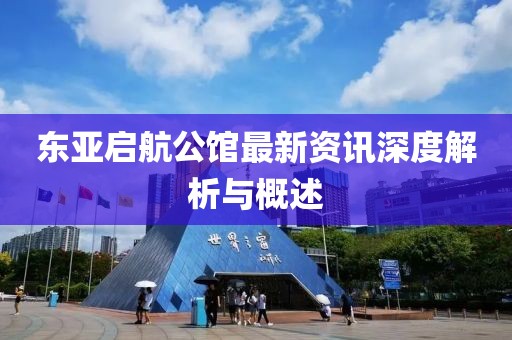 東亞啟航公館最新資訊深度解析與概述