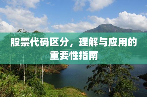 股票代碼區(qū)分，理解與應(yīng)用的重要性指南