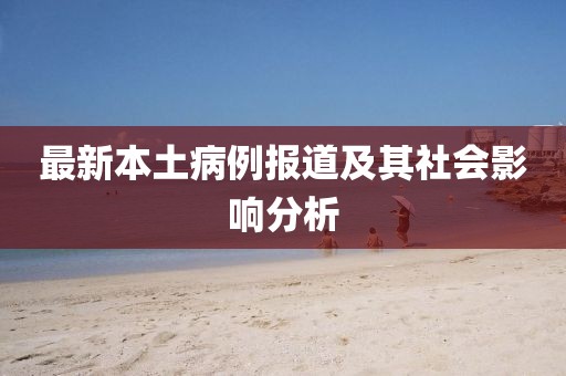 最新本土病例報道及其社會影響分析