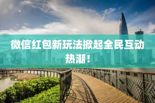 微信紅包新玩法掀起全民互動(dòng)熱潮！