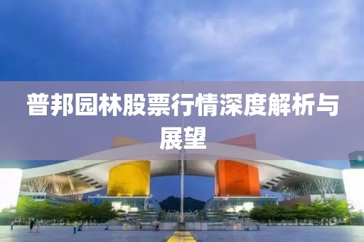 普邦園林股票行情深度解析與展望