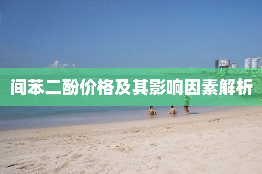 間苯二酚價格及其影響因素解析