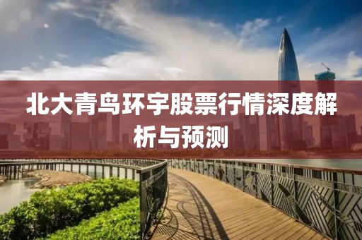 北大青鳥環(huán)宇股票行情深度解析與預測