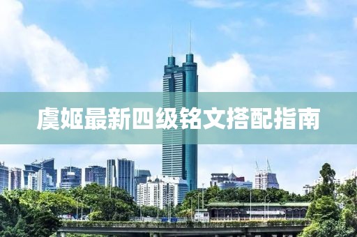 虞姬最新四級(jí)銘文搭配指南