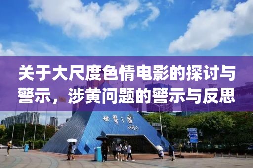 關(guān)于大尺度色情電影的探討與警示，涉黃問題的警示與反思