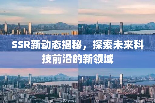 SSR新動(dòng)態(tài)揭秘，探索未來科技前沿的新領(lǐng)域