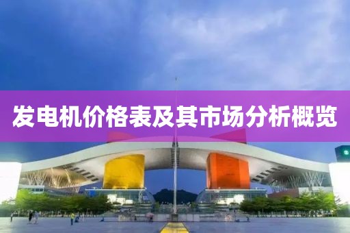 發(fā)電機(jī)價(jià)格表及其市場(chǎng)分析概覽