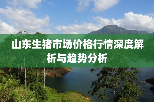 山東生豬市場價格行情深度解析與趨勢分析